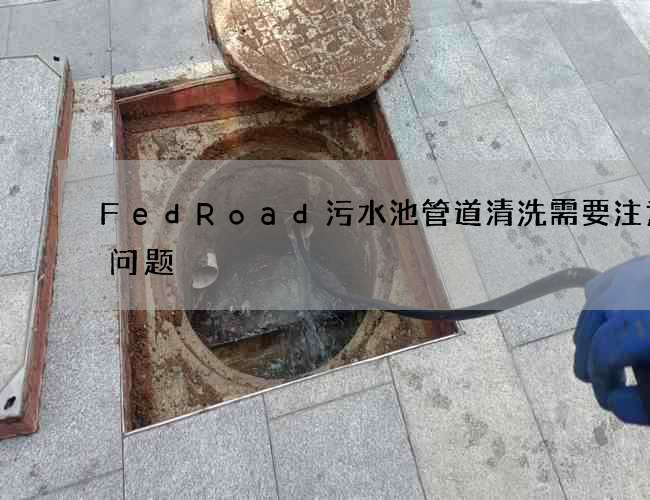 FedRoad污水池管道清洗需要注意的问题