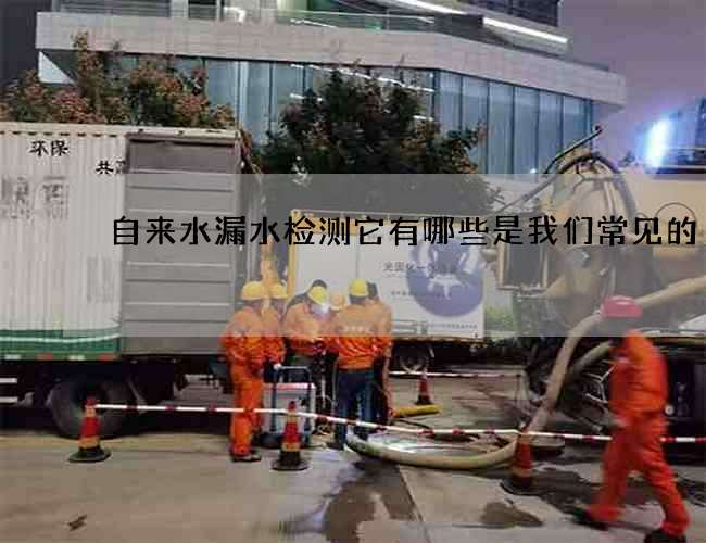 自来水漏水检测它有哪些是我们常见的
