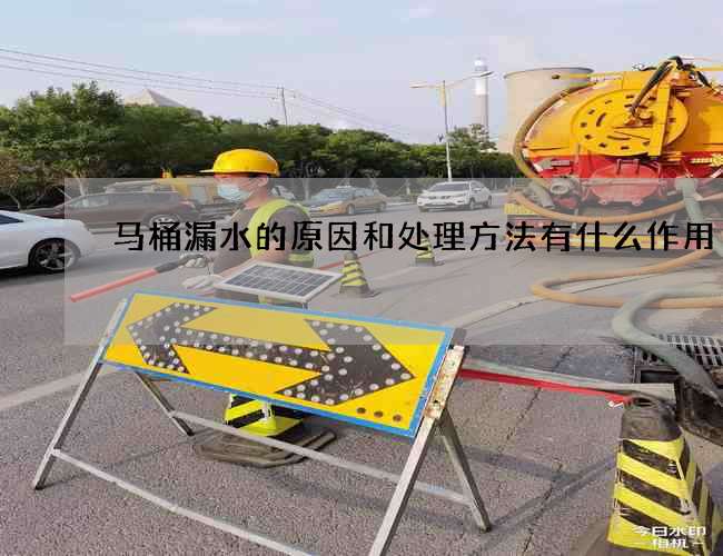 马桶漏水的原因和处理方法有什么作用