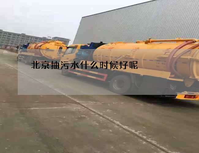 北京抽污水什么时候好呢
