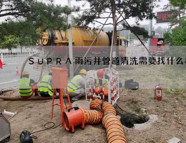 SUPRA雨污井管道清洗需要找什么样的