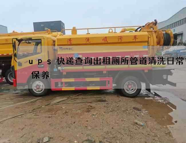 ups快递查询出租厕所管道清洗日常如何保养
