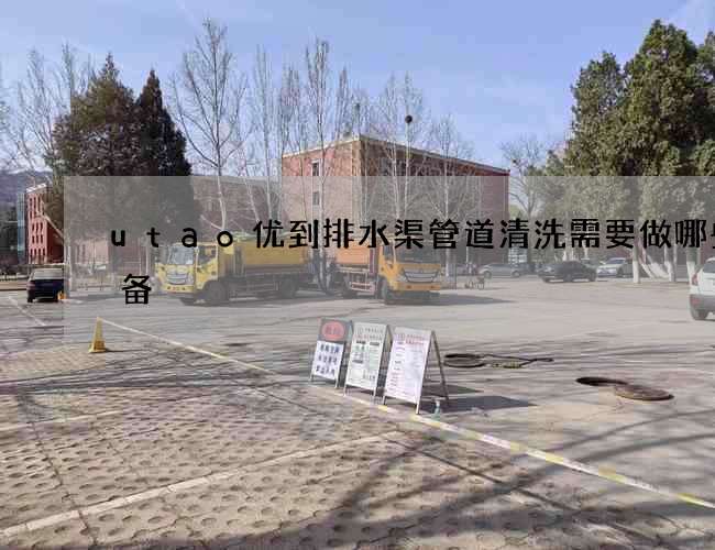 utao优到排水渠管道清洗需要做哪些准备