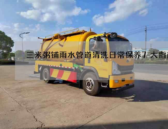三米粥铺雨水管道清洗日常保养7大指南