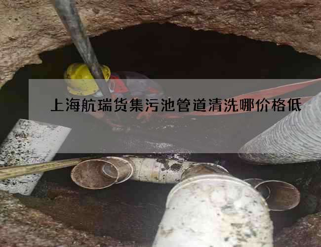 上海航瑞货集污池管道清洗哪价格低
