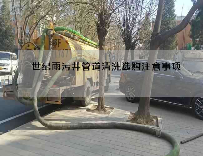 世纪雨污井管道清洗选购注意事项