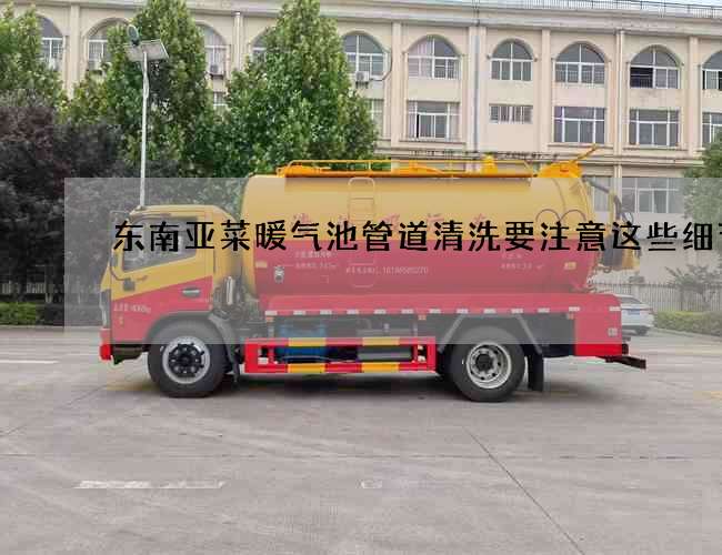东南亚菜暖气池管道清洗要注意这些细节