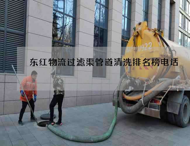 东红物流过滤渠管道清洗排名榜电话
