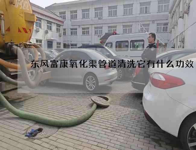 东风富康氧化渠管道清洗它有什么功效