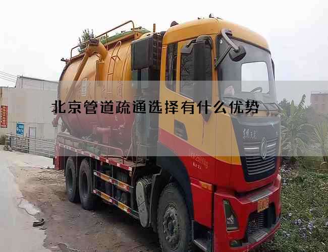 北京管道疏通选择有什么优势 北京管道疏通选择有什么优势
