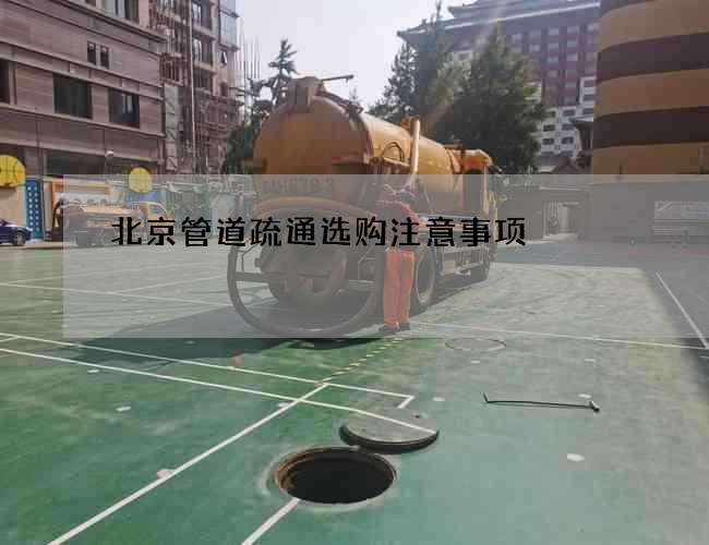北京管道疏通选购注意事项 北京管道疏通选购注意事项
