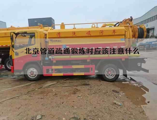 北京管道疏通锻炼时应该注意什么 北京管道疏通锻炼时应该注意什么