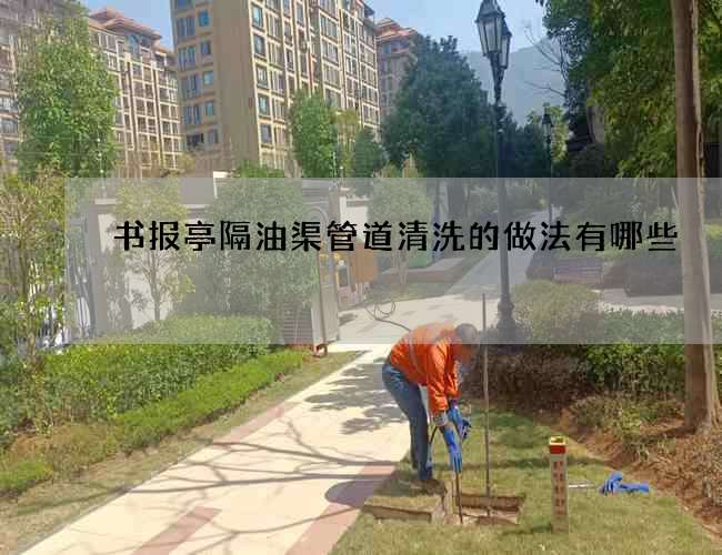 书报亭隔油渠管道清洗的做法有哪些?