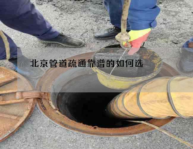 北京管道疏通靠谱的如何选 北京管道疏通靠谱的如何选