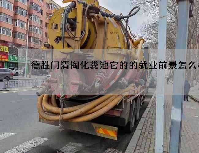 德胜门清掏化粪池它的的就业前景怎么样