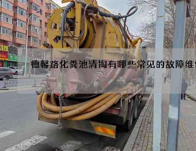 德馨路化粪池清掏有哪些常见的故障维修的
