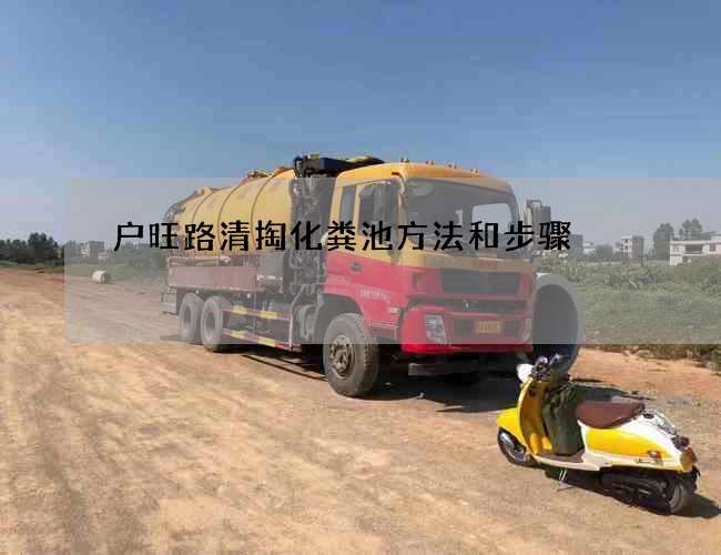 户旺路清掏化粪池方法和步骤 户旺路清掏化粪池方法和步骤