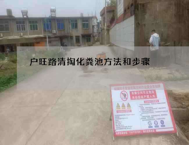 户旺路清掏化粪池方法和步骤 户旺路清掏化粪池方法和步骤
