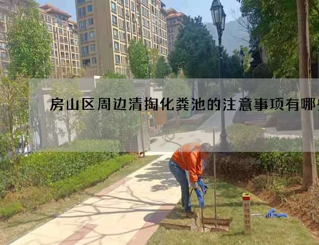 房山区周边清掏化粪池的注意事项有哪些?