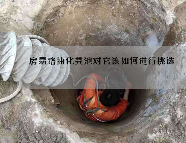 房易路抽化粪池对它该如何进行挑选