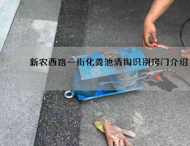 新农西路一街化粪池清掏识别窍门介绍