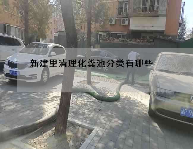 新建里清理化粪池分类有哪些