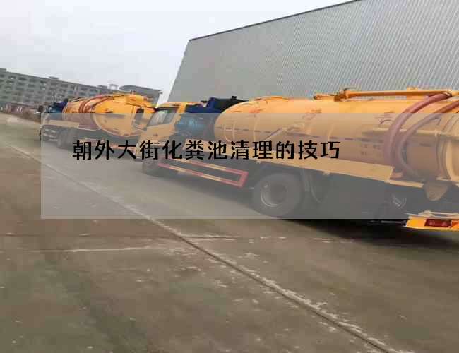朝外大街化粪池清理的技巧